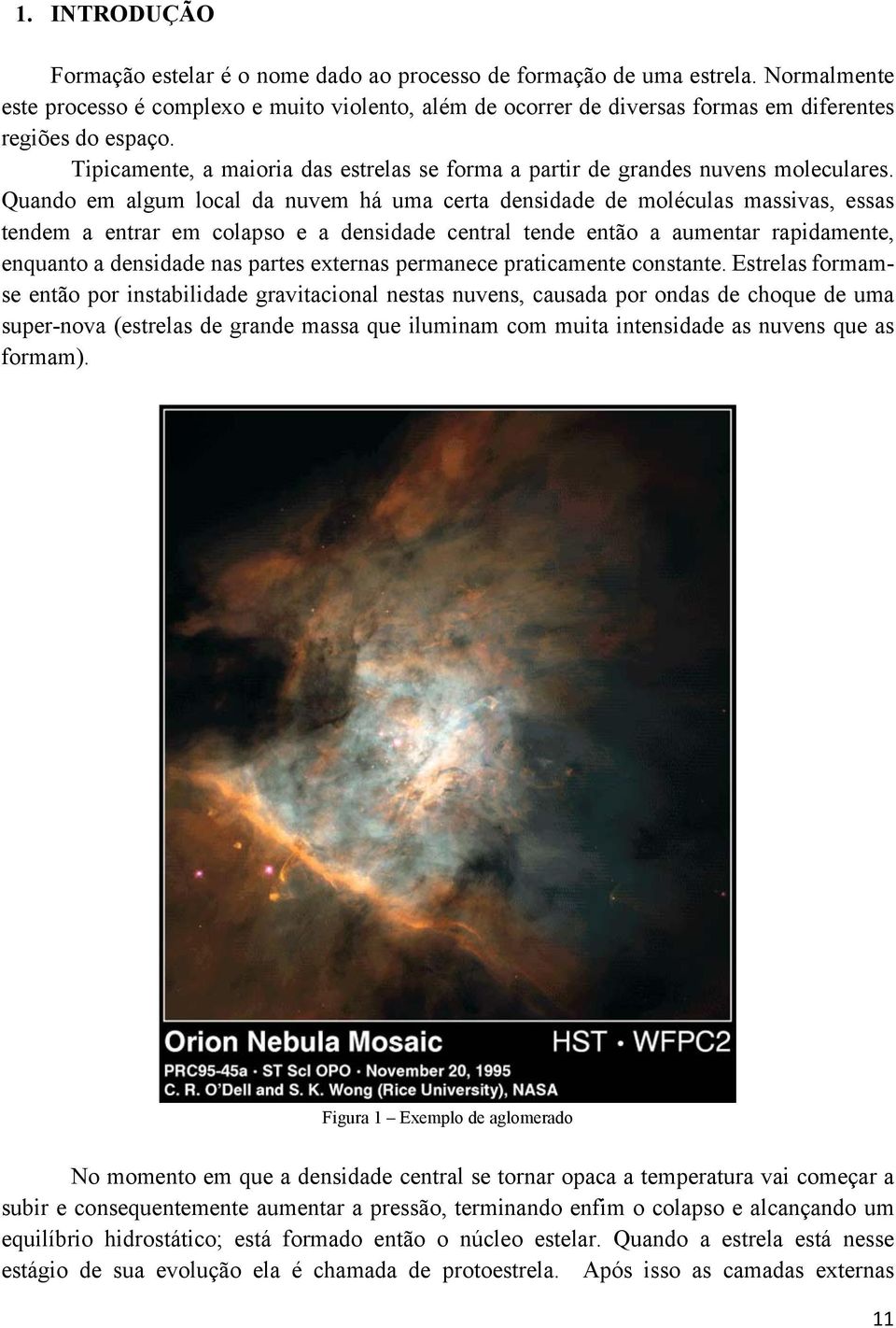 Tipicamente, a maioria das estrelas se forma a partir de grandes nuvens moleculares.