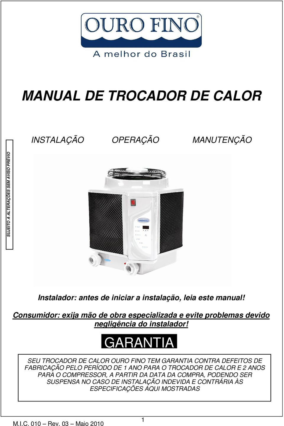 GARANTIA SEU TROCADOR DE CALOR OURO FINO TEM GARANTIA CONTRA DEFEITOS DE FABRICAÇÃO PELO PERÍODO DE 1 ANO PARA O TROCADOR DE CALOR E 2