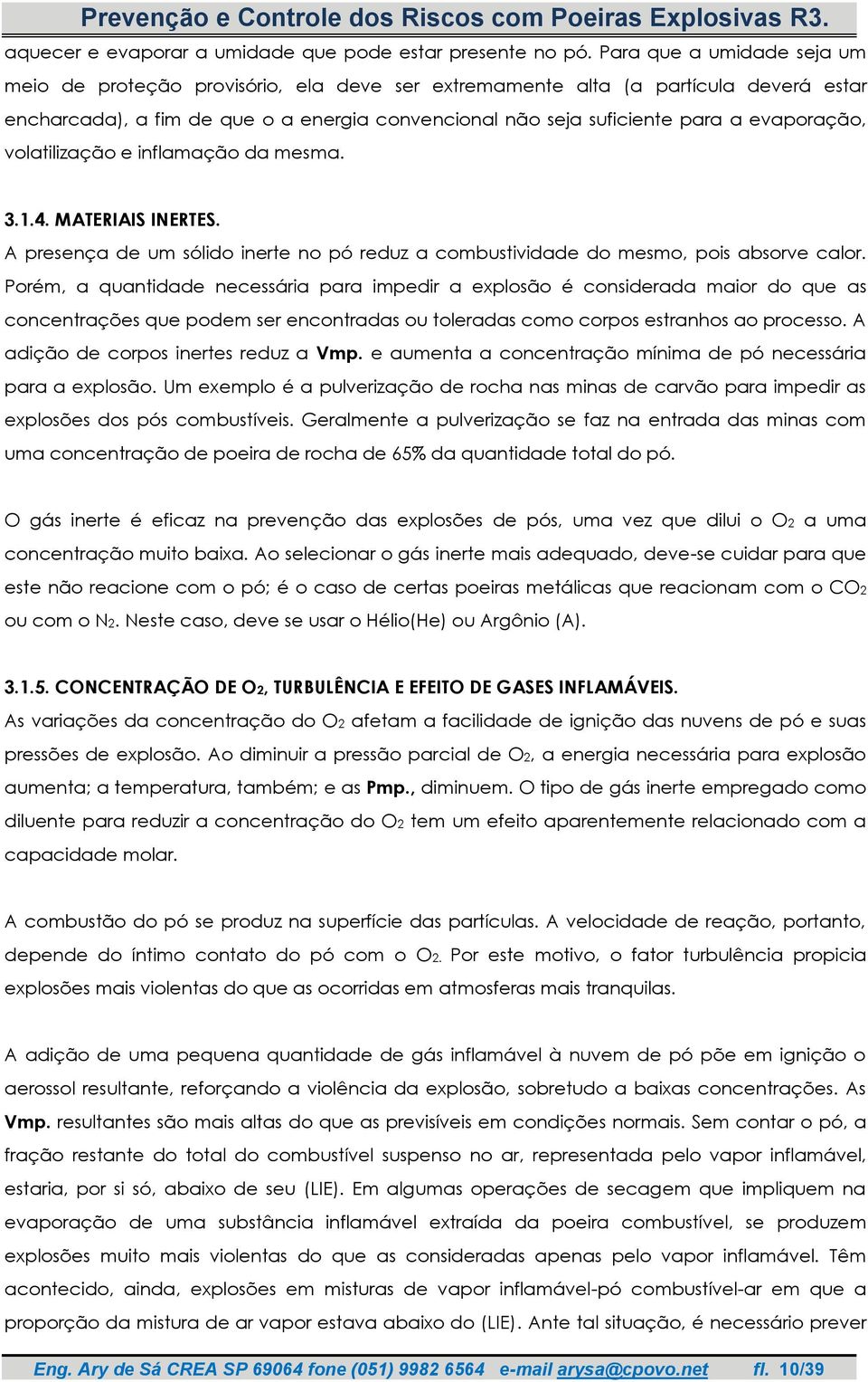 evaporação, volatilização e inflamação da mesma. 3.1.4. MATERIAIS INERTES. A presença de um sólido inerte no pó reduz a combustividade do mesmo, pois absorve calor.