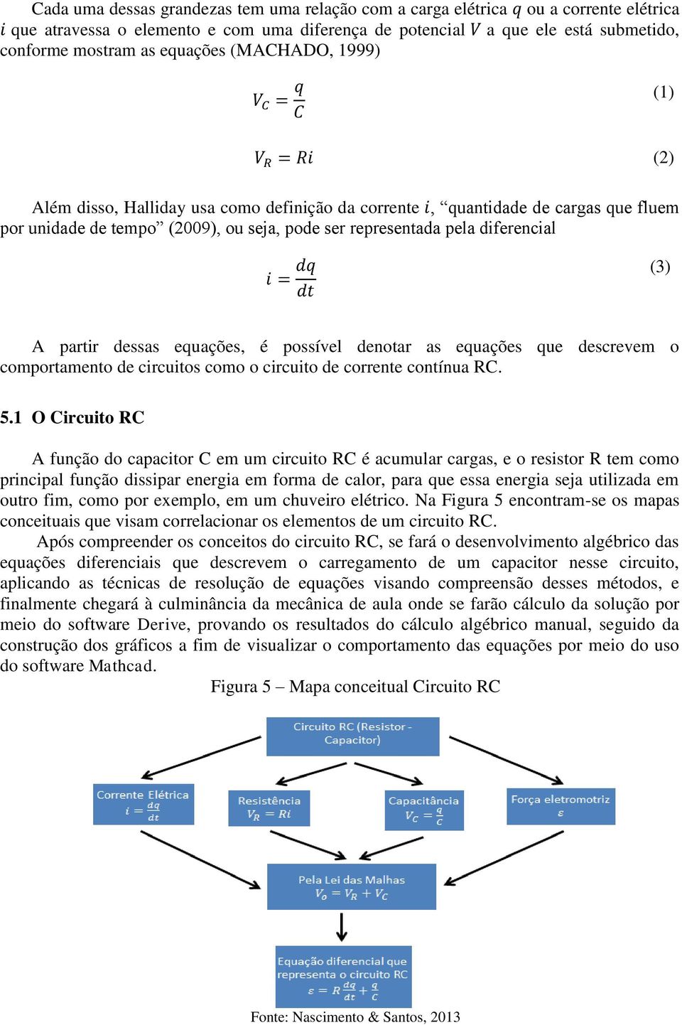 dessas equações, é possível denotar as equações que descrevem o comportamento de circuitos como o circuito de corrente contínua RC. 5.