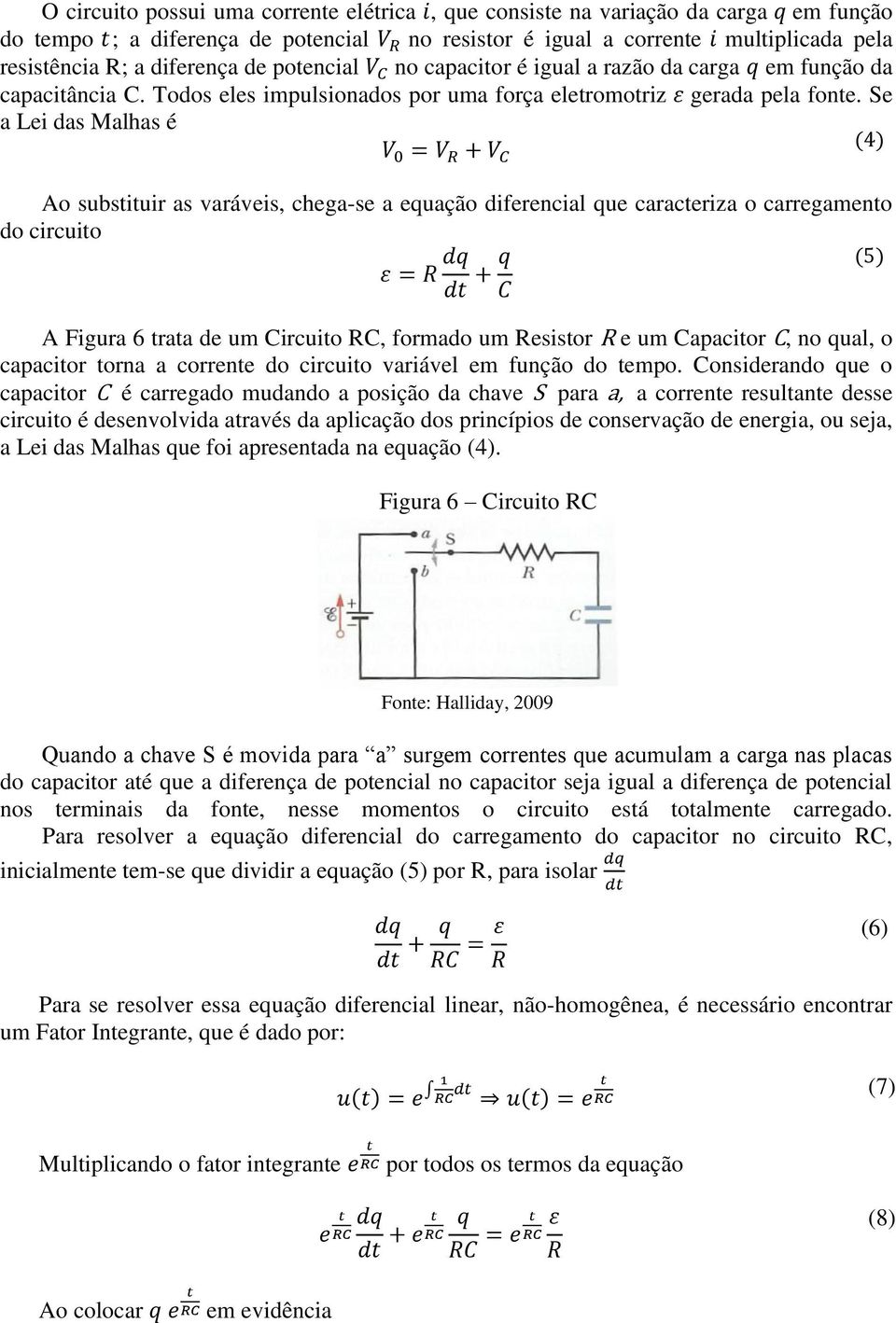 Se a Lei das Malhas é Ao substituir as varáveis, chega-se a equação diferencial que caracteriza o carregamento do circuito A Figura 6 trata de um Circuito RC, formado um Resistor R e um Capacitor C,