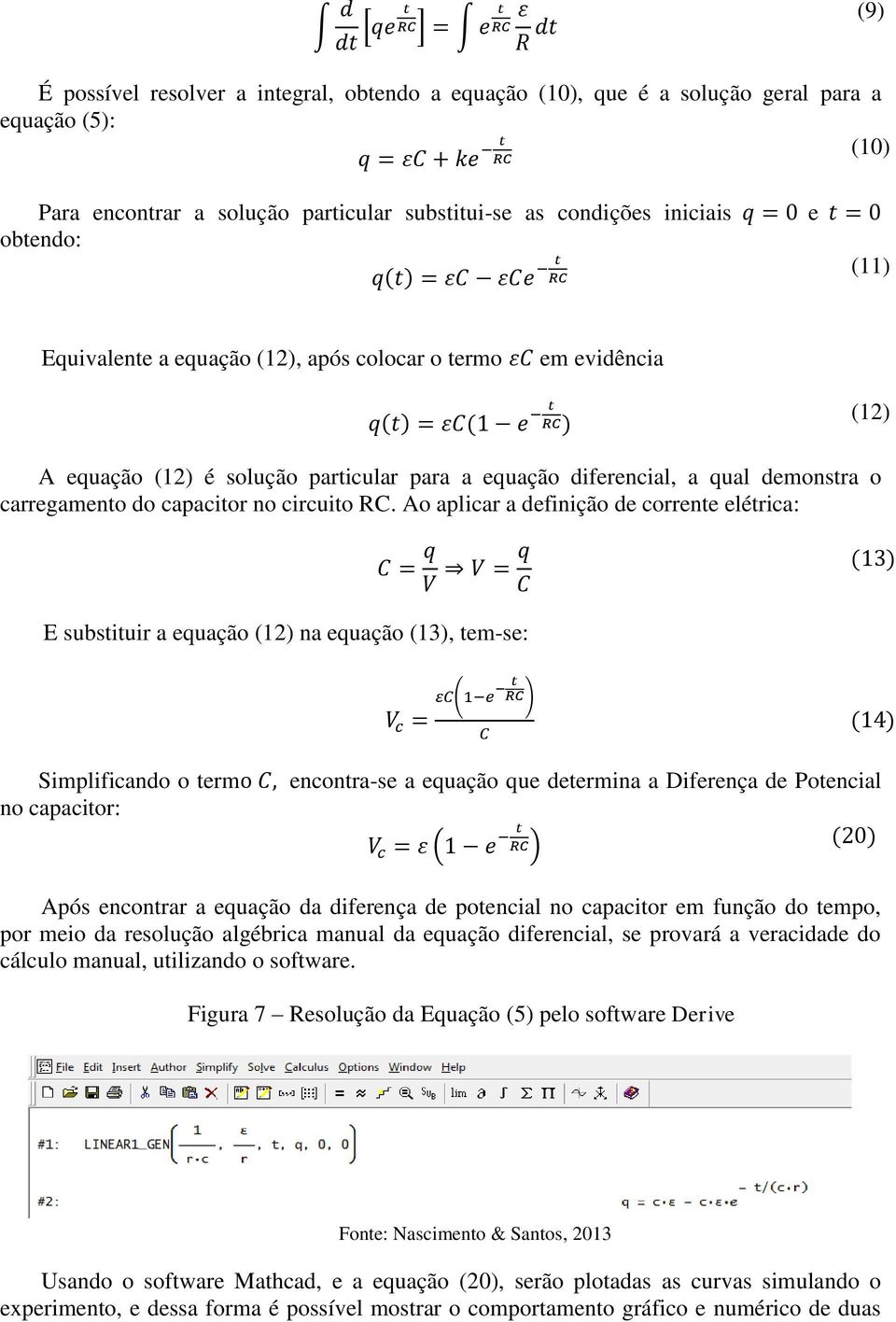 Ao aplicar a definição de corrente elétrica: (13) E substituir a equação (12) na equação (13), tem-se: (14) Simplificando o termo, encontra-se a equação que determina a Diferença de Potencial no