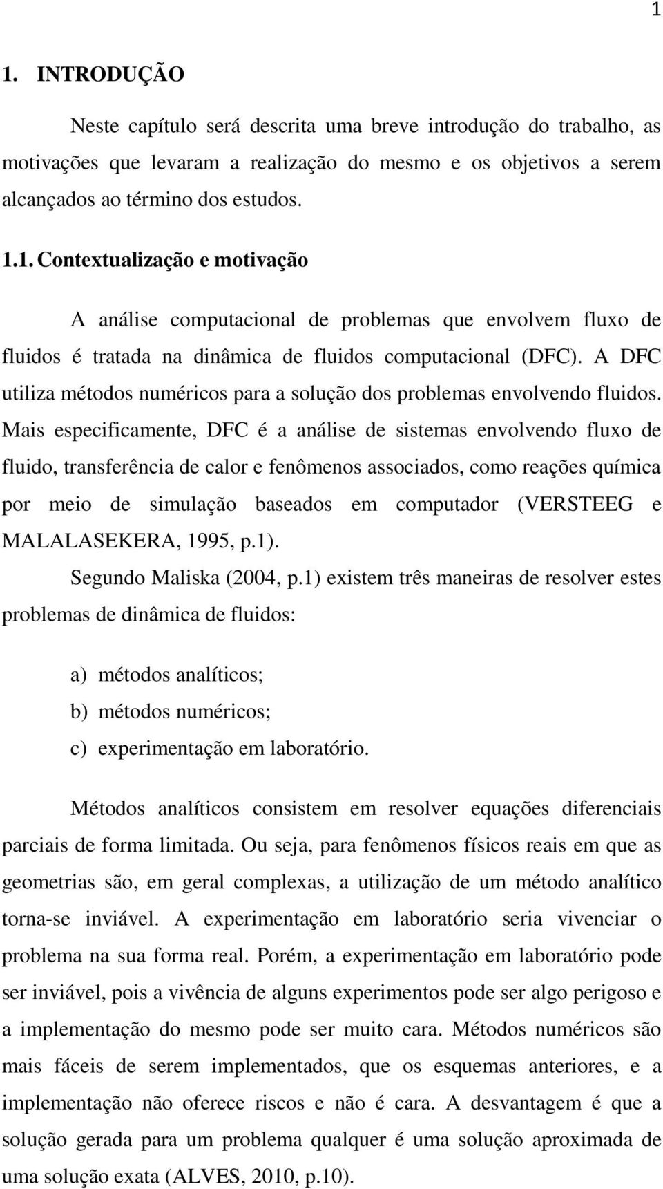 Mais especificamente, DFC é a análise de sistemas envolvendo fluxo de fluido, transferência de calor e fenômenos associados, como reações química por meio de simulação baseados em computador