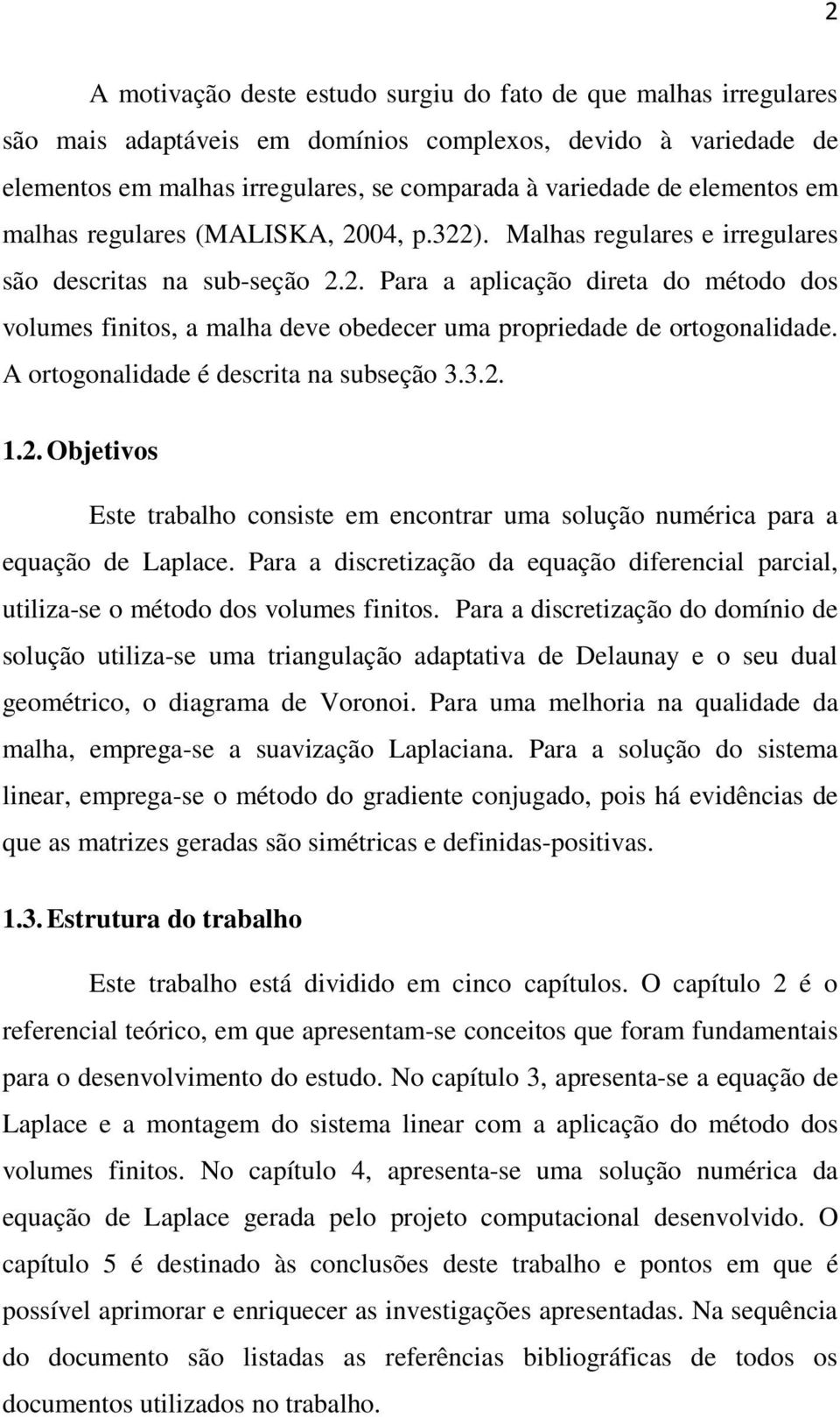 A ortogonalidade é descrita na subseção 3.3.2. 1.2. Objetivos Este trabalho consiste em encontrar uma solução numérica para a equação de Laplace.