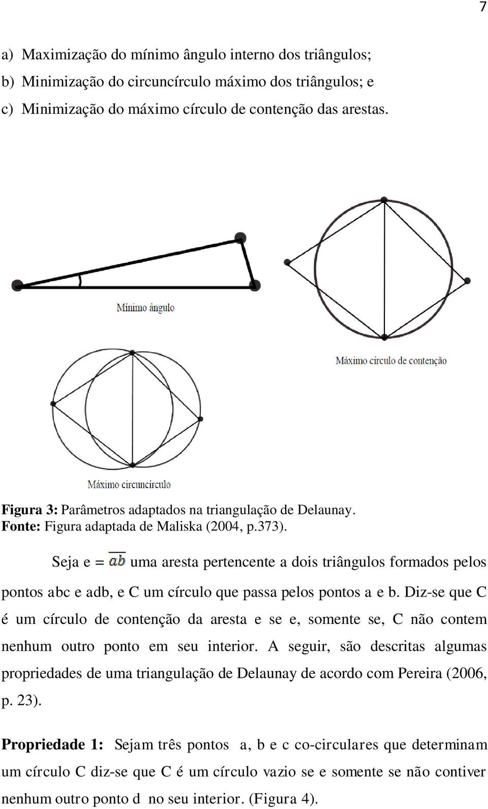 Seja e = uma aresta pertencente a dois triângulos formados pelos pontos abc e adb, e C um círculo que passa pelos pontos a e b.