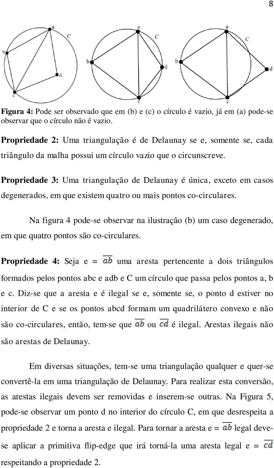 Propriedade 3: Uma triangulação de Delaunay é única, exceto em casos degenerados, em que existem quatro ou mais pontos co-circulares.