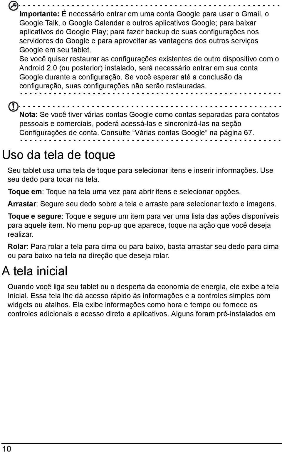 Se você quiser restaurar as configurações existentes de outro dispositivo com o Android 2.0 (ou posterior) instalado, será necessário entrar em sua conta Google durante a configuração.