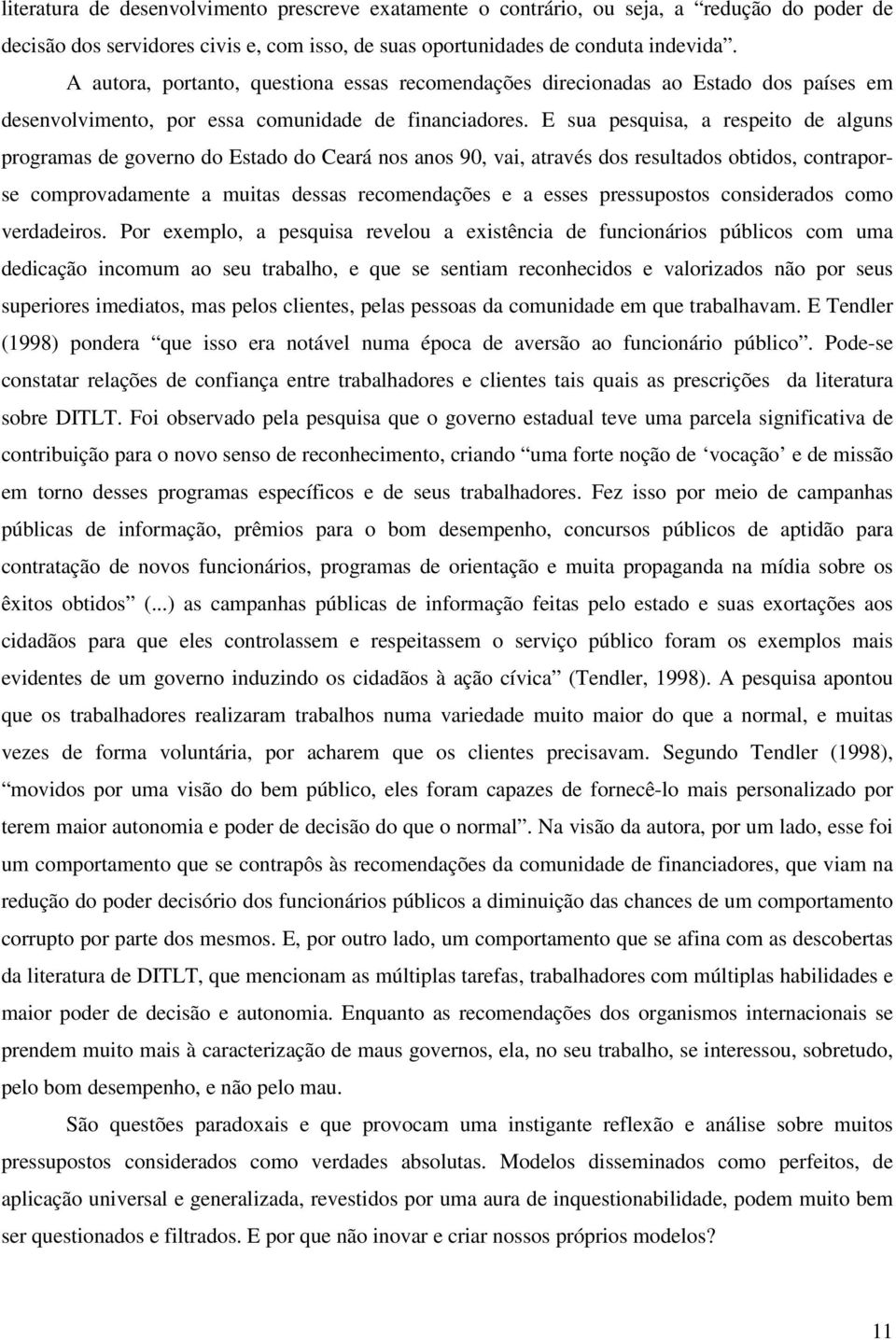 E sua pesquisa, a respeito de alguns programas de governo do Estado do Ceará nos anos 90, vai, através dos resultados obtidos, contraporse comprovadamente a muitas dessas recomendações e a esses