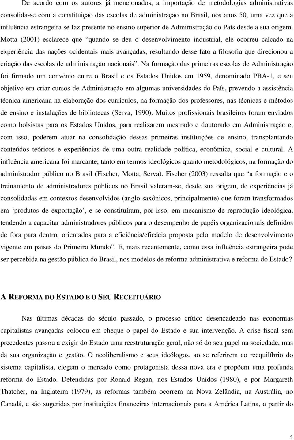 Motta (2001) esclarece que quando se deu o desenvolvimento industrial, ele ocorreu calcado na experiência das nações ocidentais mais avançadas, resultando desse fato a filosofia que direcionou a