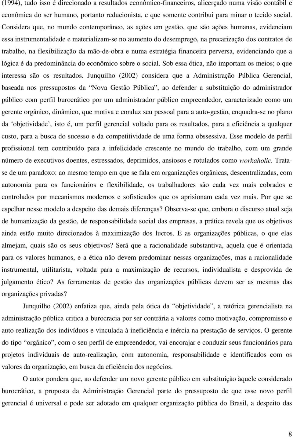 trabalho, na flexibilização da mão-de-obra e numa estratégia financeira perversa, evidenciando que a lógica é da predominância do econômico sobre o social.