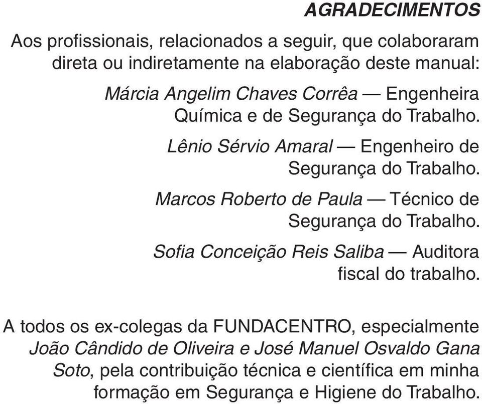 Marcos Roberto de Paula Técnico de Segurança do Trabalho. Sofia Conceição Reis Saliba Auditora fiscal do trabalho.