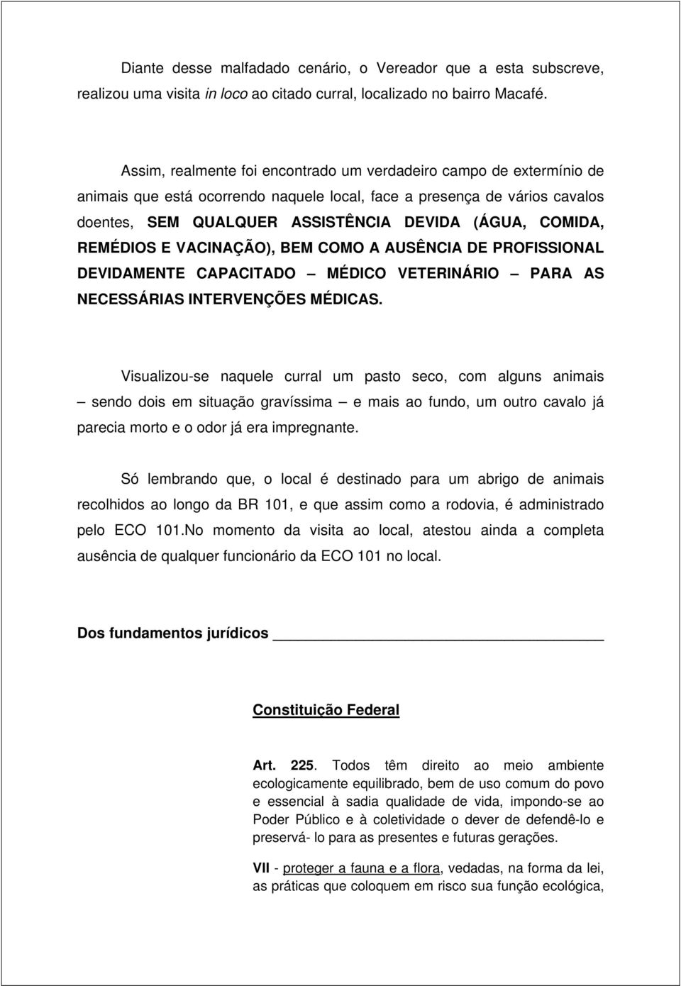 COMIDA, REMÉDIOS E VACINAÇÃO), BEM COMO A AUSÊNCIA DE PROFISSIONAL DEVIDAMENTE CAPACITADO MÉDICO VETERINÁRIO PARA AS NECESSÁRIAS INTERVENÇÕES MÉDICAS.