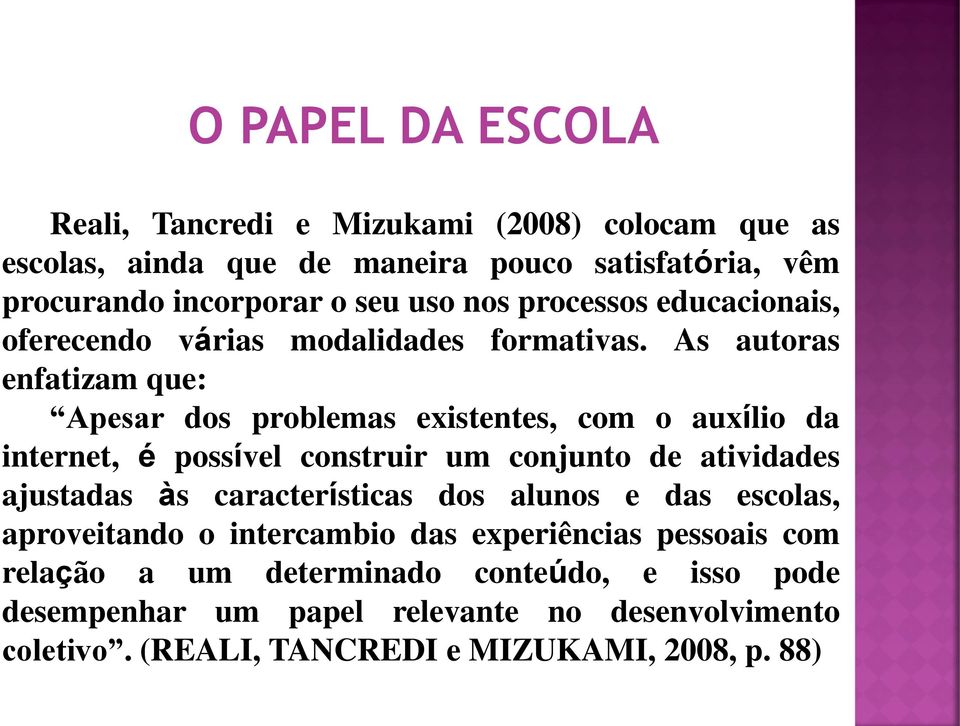 As autoras enfatizam que: Apesar dos problemas existentes, com o auxílio da internet, é possível construir um conjunto de atividades ajustadas às