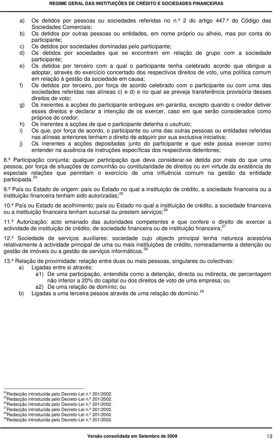 participante; d) Os detidos por sociedades que se encontrem em relação de grupo com a sociedade participante; e) Os detidos por terceiro com a qual o participante tenha celebrado acordo que obrigue a