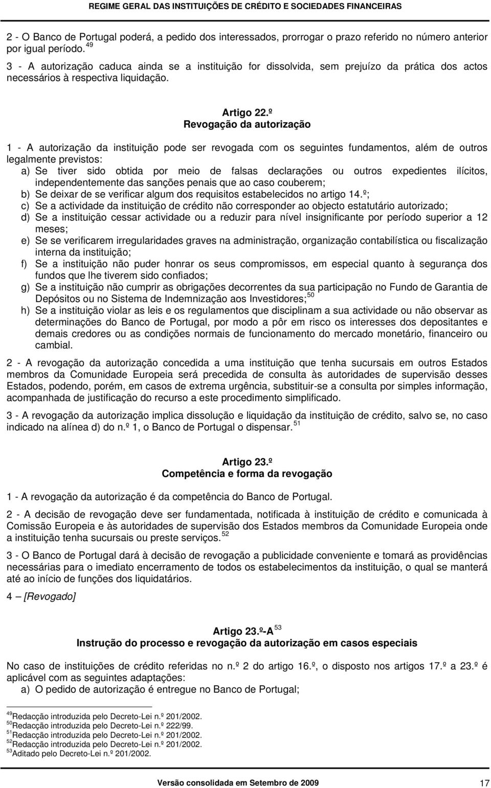 º Revogação da autorização 1 - A autorização da instituição pode ser revogada com os seguintes fundamentos, além de outros legalmente previstos: a) Se tiver sido obtida por meio de falsas declarações