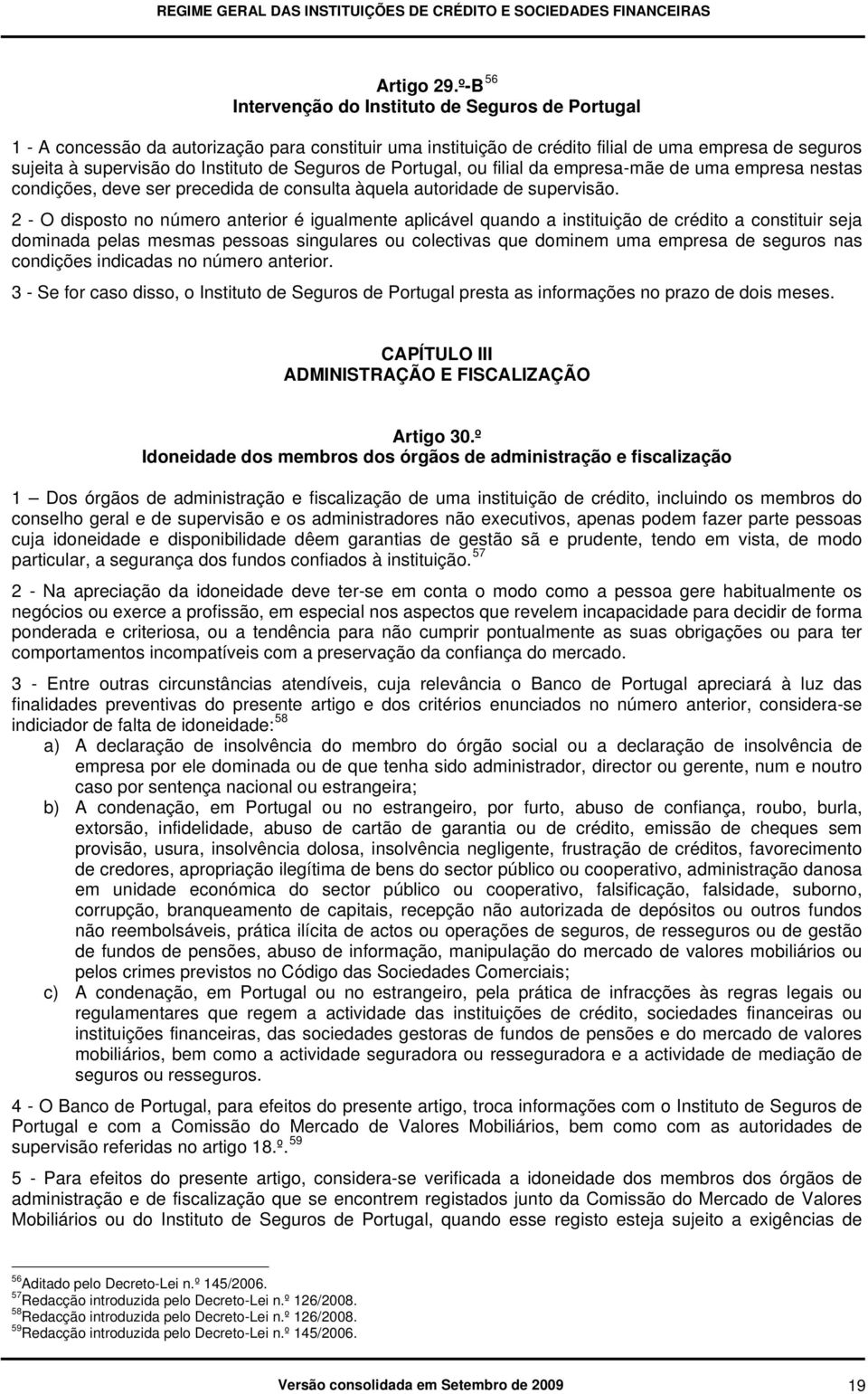 Seguros de Portugal, ou filial da empresa-mãe de uma empresa nestas condições, deve ser precedida de consulta àquela autoridade de supervisão.