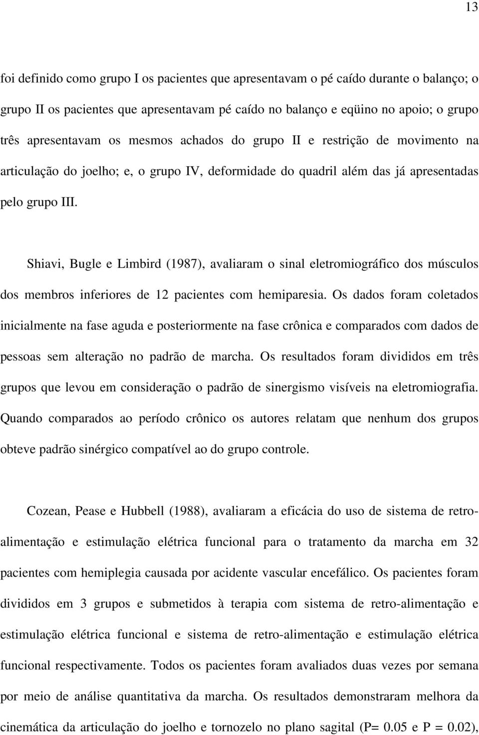 Shiavi, Bugle e Limbird (1987), avaliaram o sinal eletromiográfico dos músculos dos membros inferiores de 12 pacientes com hemiparesia.