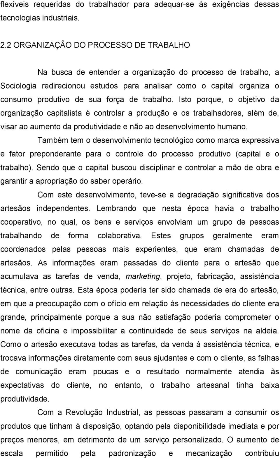 força de trabalho. Isto porque, o objetivo da organização capitalista é controlar a produção e os trabalhadores, além de, visar ao aumento da produtividade e não ao desenvolvimento humano.