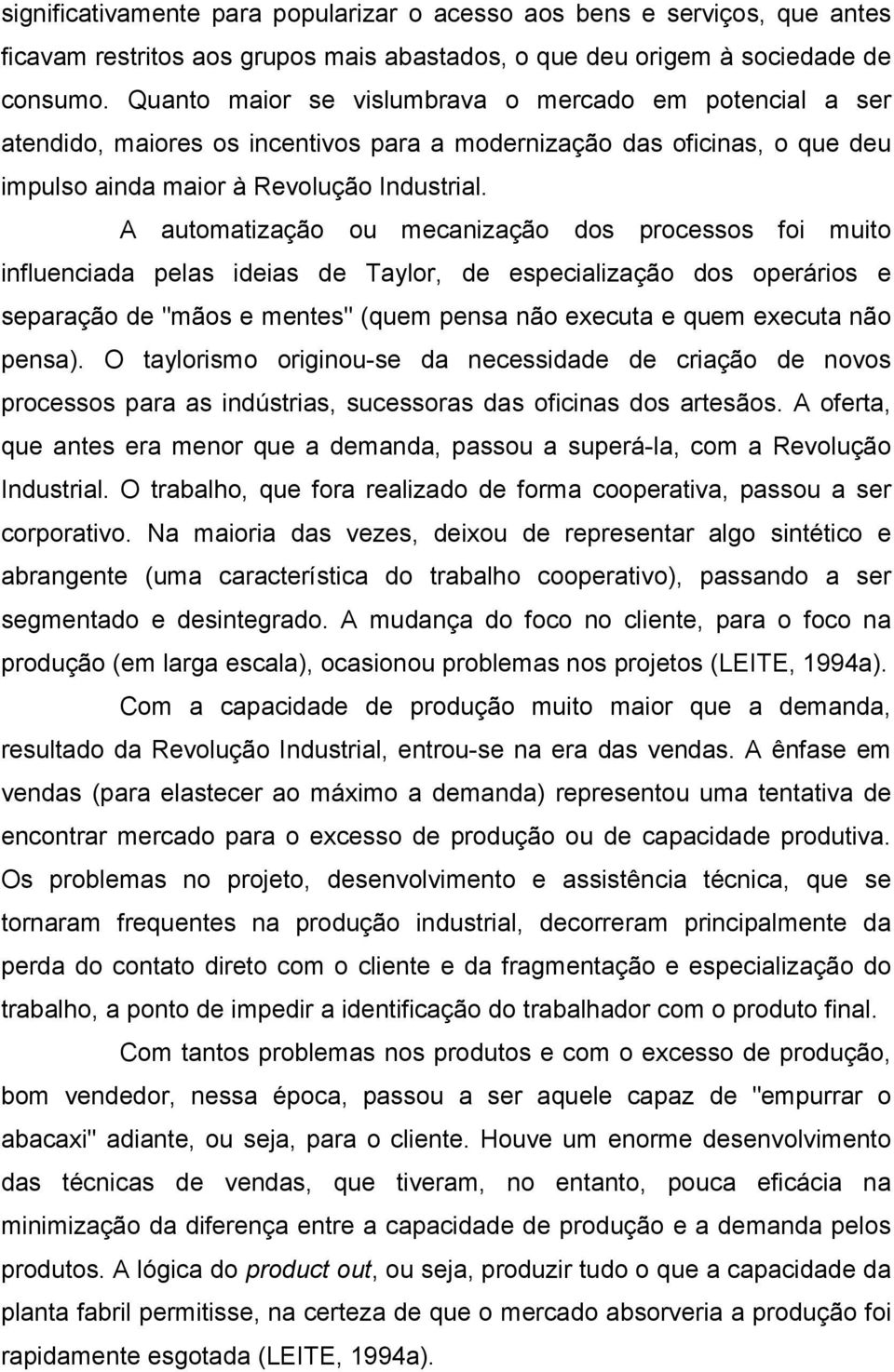 A automatização ou mecanização dos processos foi muito influenciada pelas ideias de Taylor, de especialização dos operários e separação de "mãos e mentes" (quem pensa não executa e quem executa não