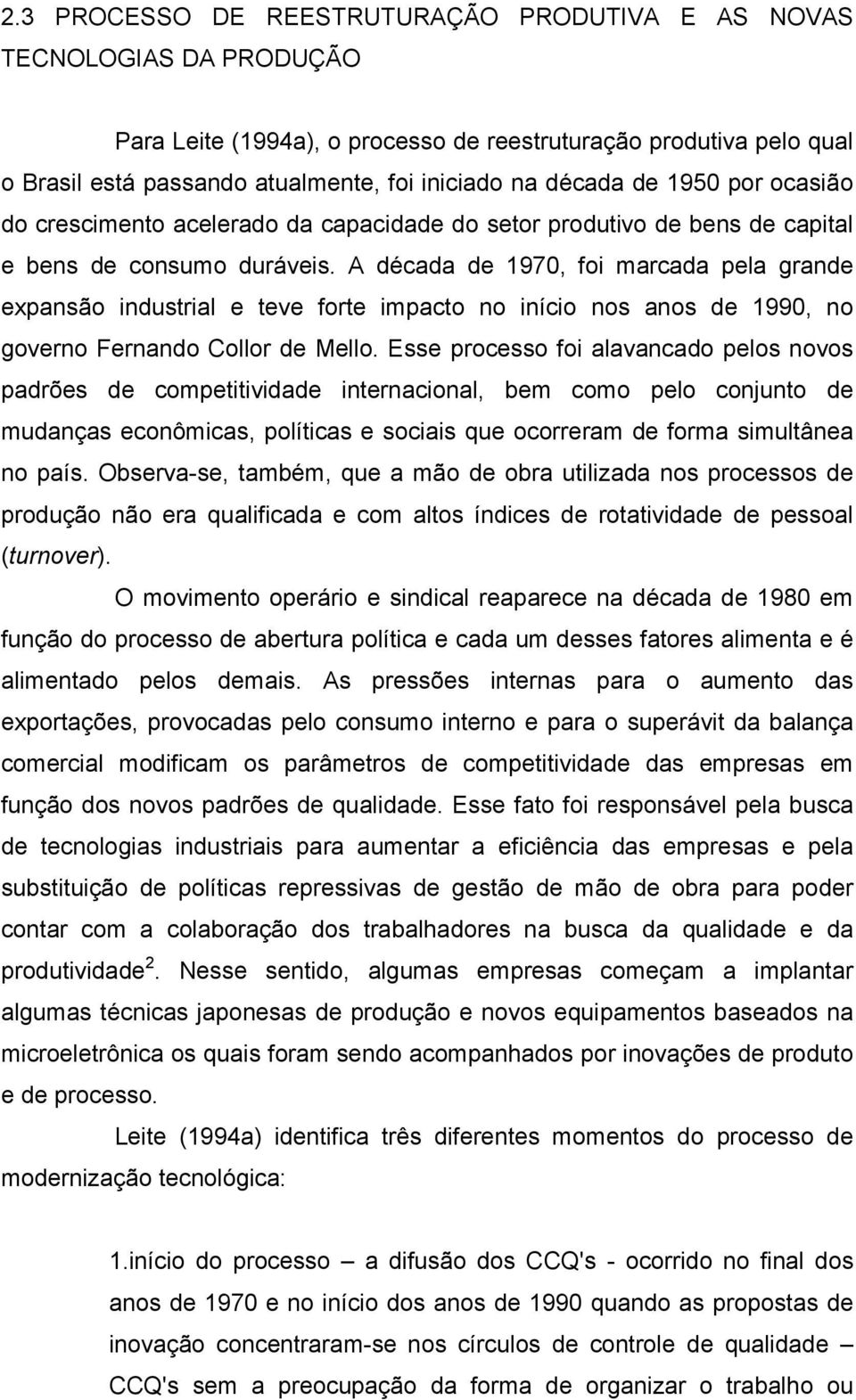 A década de 1970, foi marcada pela grande expansão industrial e teve forte impacto no início nos anos de 1990, no governo Fernando Collor de Mello.