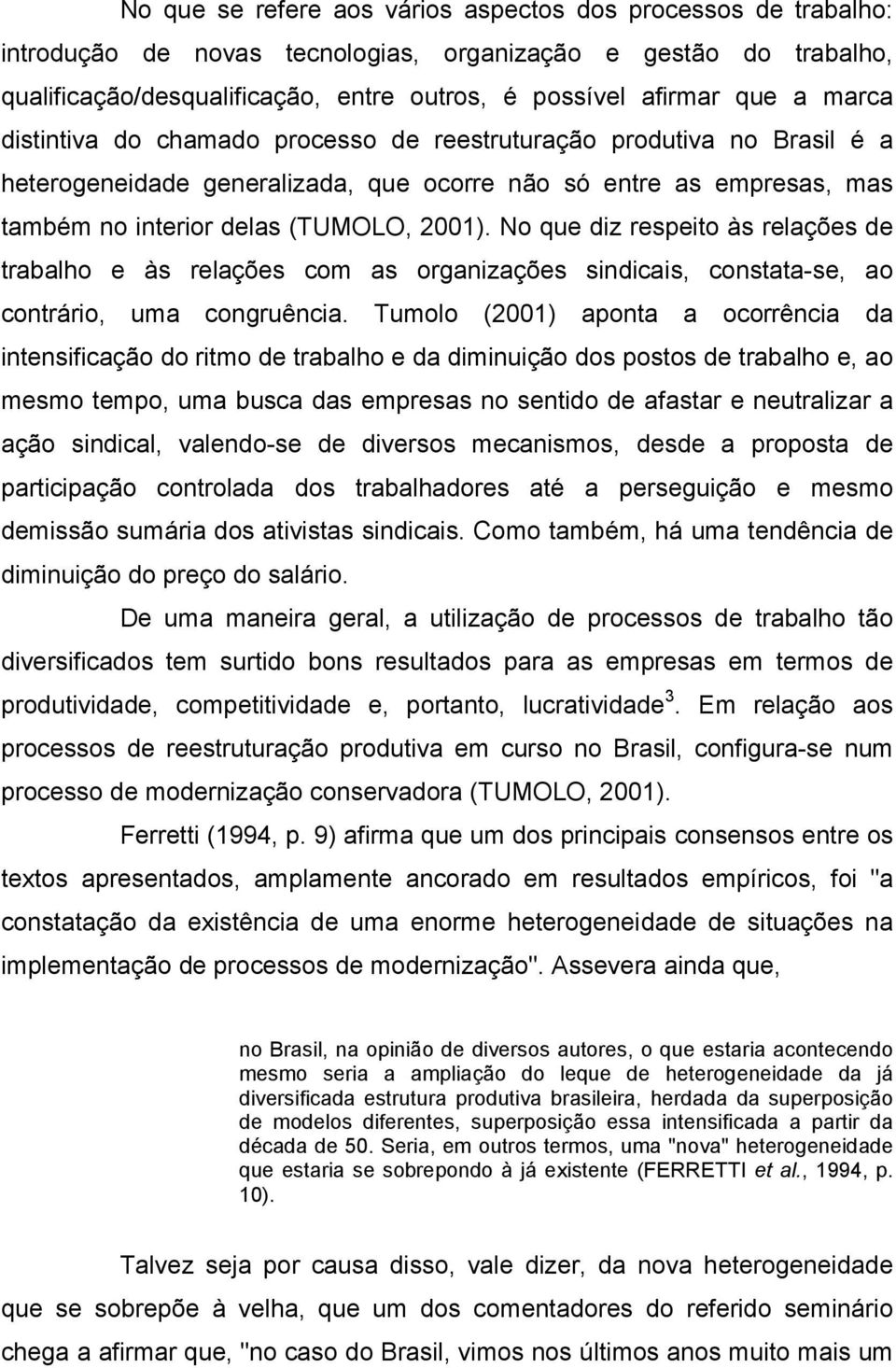 No que diz respeito às relações de trabalho e às relações com as organizações sindicais, constata-se, ao contrário, uma congruência.