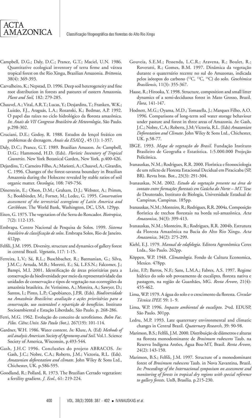 ; Vital, A.R.T.; Lucas, Y.; Desjardins, T.; Franken, W.K.; Luizão, F.J., Araguás, L.A.; Rozanski, K.; Bedmar, A.P. 1992. O papel das raízes no ciclo hidrológico da floresta amazônica.