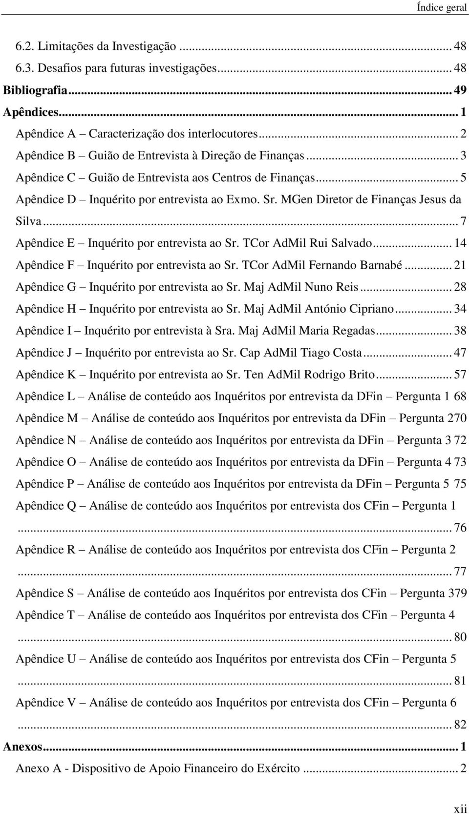 MGen Diretor de Finanças Jesus da Silva... 7 Apêndice E Inquérito por entrevista ao Sr. TCor AdMil Rui Salvado... 14 Apêndice F Inquérito por entrevista ao Sr. TCor AdMil Fernando Barnabé.