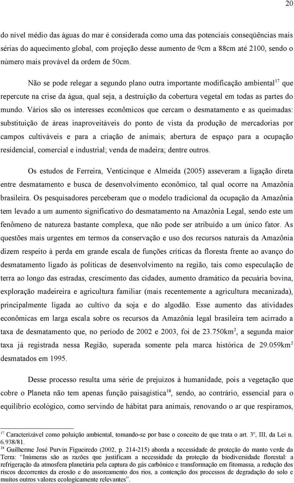 Não se pode relegar a segundo plano outra importante modificação ambiental 17 que repercute na crise da água, qual seja, a destruição da cobertura vegetal em todas as partes do mundo.