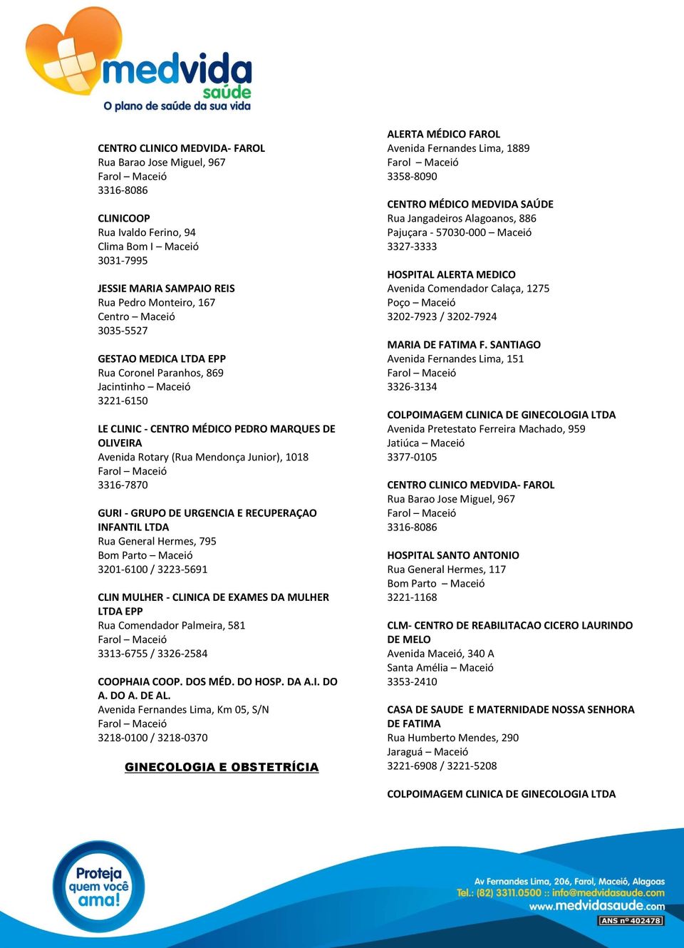 SANTIAGO Avenida Fernandes Lima, 151 3326-3134 COLPOIMAGEM CLINICA DE GINECOLOGIA LTDA Avenida Pretestato Ferreira Machado, 959 Jatiúca Maceió 3377-0105 HOSPITAL SANTO ANTONIO Rua General Hermes,