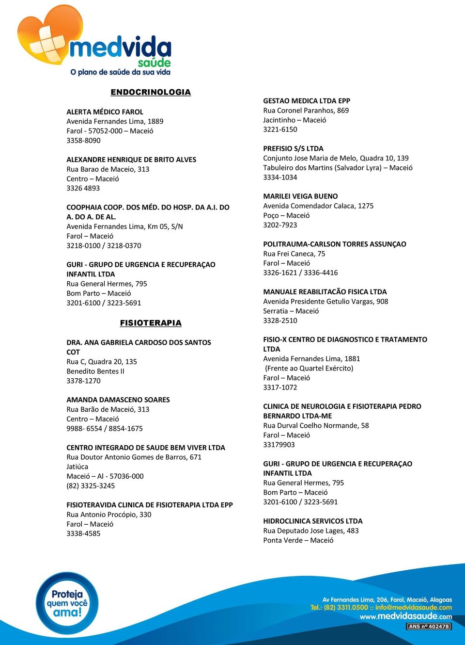 Rua Doutor Antonio Gomes de Barros, 671 Jatiúca Maceió Al - 57036-000 (82) 3325-3245 PREFISIO S/S LTDA Conjunto Jose Maria de Melo, Quadra 10, 139 Tabuleiro dos Martins (Salvador Lyra) Maceió