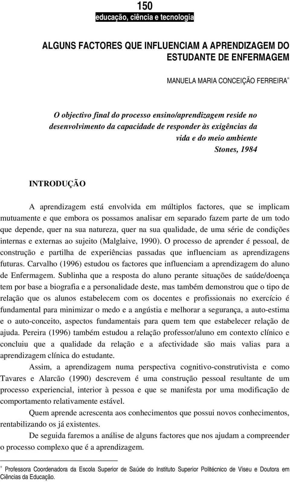 analisar em separado fazem parte de um todo que depende, quer na sua natureza, quer na sua qualidade, de uma série de condições internas e externas ao sujeito (Malglaive, 1990).