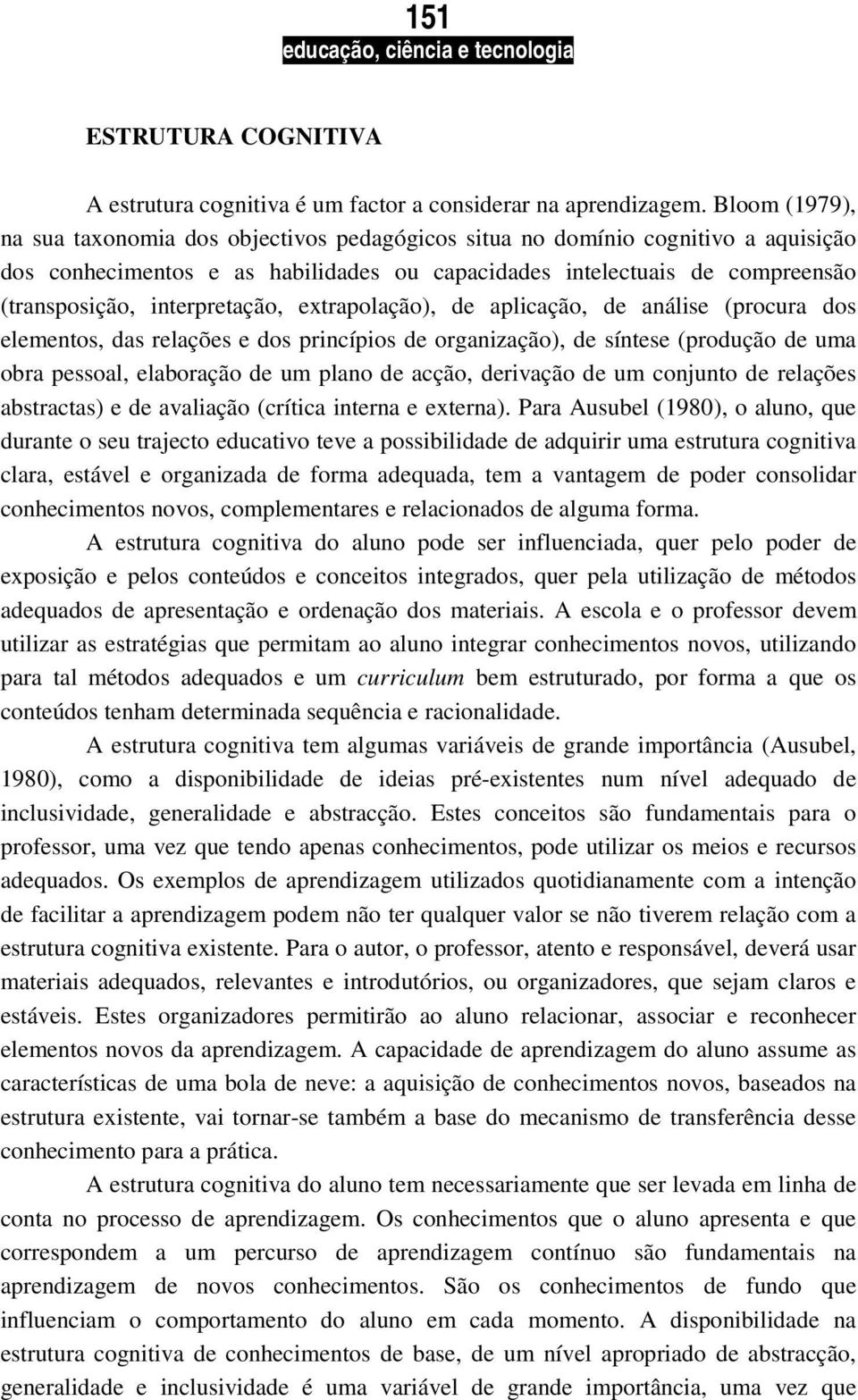 interpretação, extrapolação), de aplicação, de análise (procura dos elementos, das relações e dos princípios de organização), de síntese (produção de uma obra pessoal, elaboração de um plano de