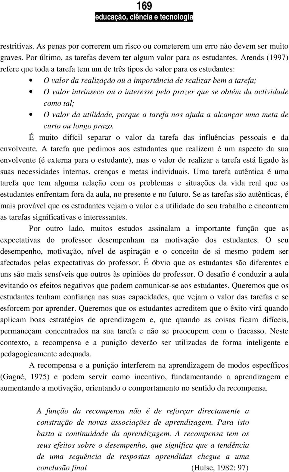 que se obtém da actividade como tal; O valor da utilidade, porque a tarefa nos ajuda a alcançar uma meta de curto ou longo prazo.