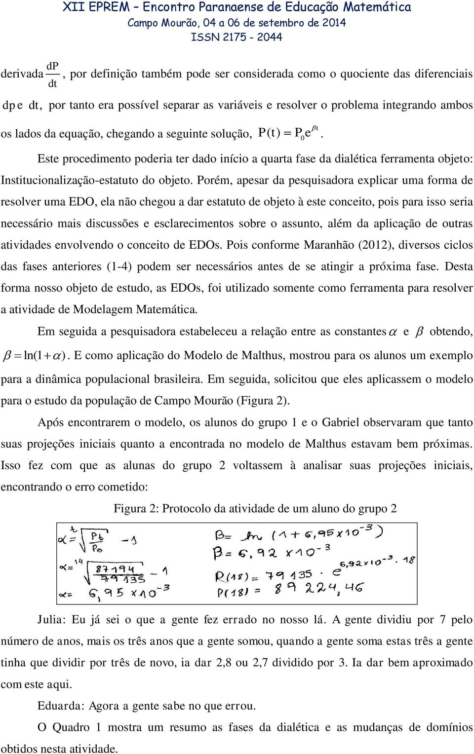 Este procedimento poderia ter dado início a quarta fase da dialética ferramenta objeto: Institucionalização-estatuto do objeto.