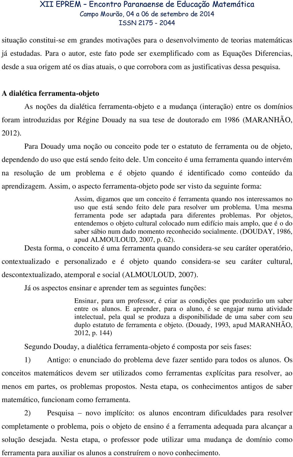 A dialética ferramenta-objeto As noções da dialética ferramenta-objeto e a mudança (interação) entre os domínios foram introduzidas por Régine Douady na sua tese de doutorado em 1986 (MARANHÃO, 2012).