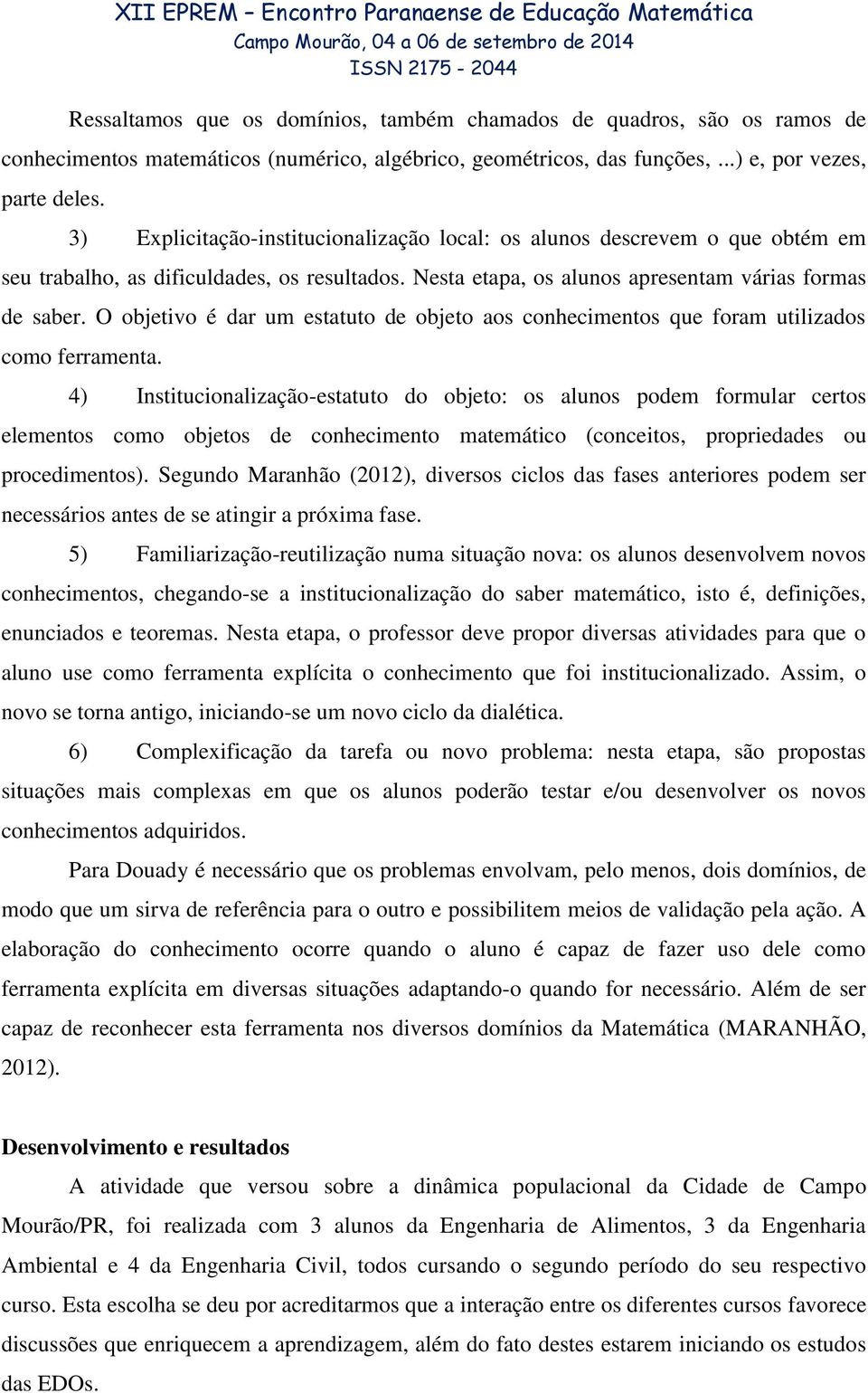 O objetivo é dar um estatuto de objeto aos conhecimentos que foram utilizados como ferramenta.