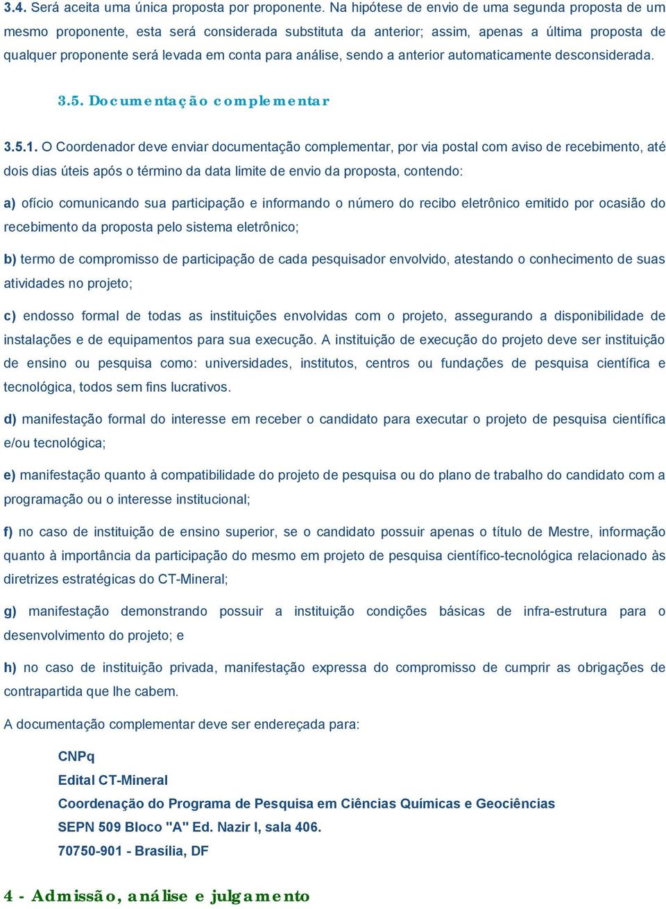 análise, sendo a anterior automaticamente desconsiderada. 3.5. Documentação complementar 3.5.1.