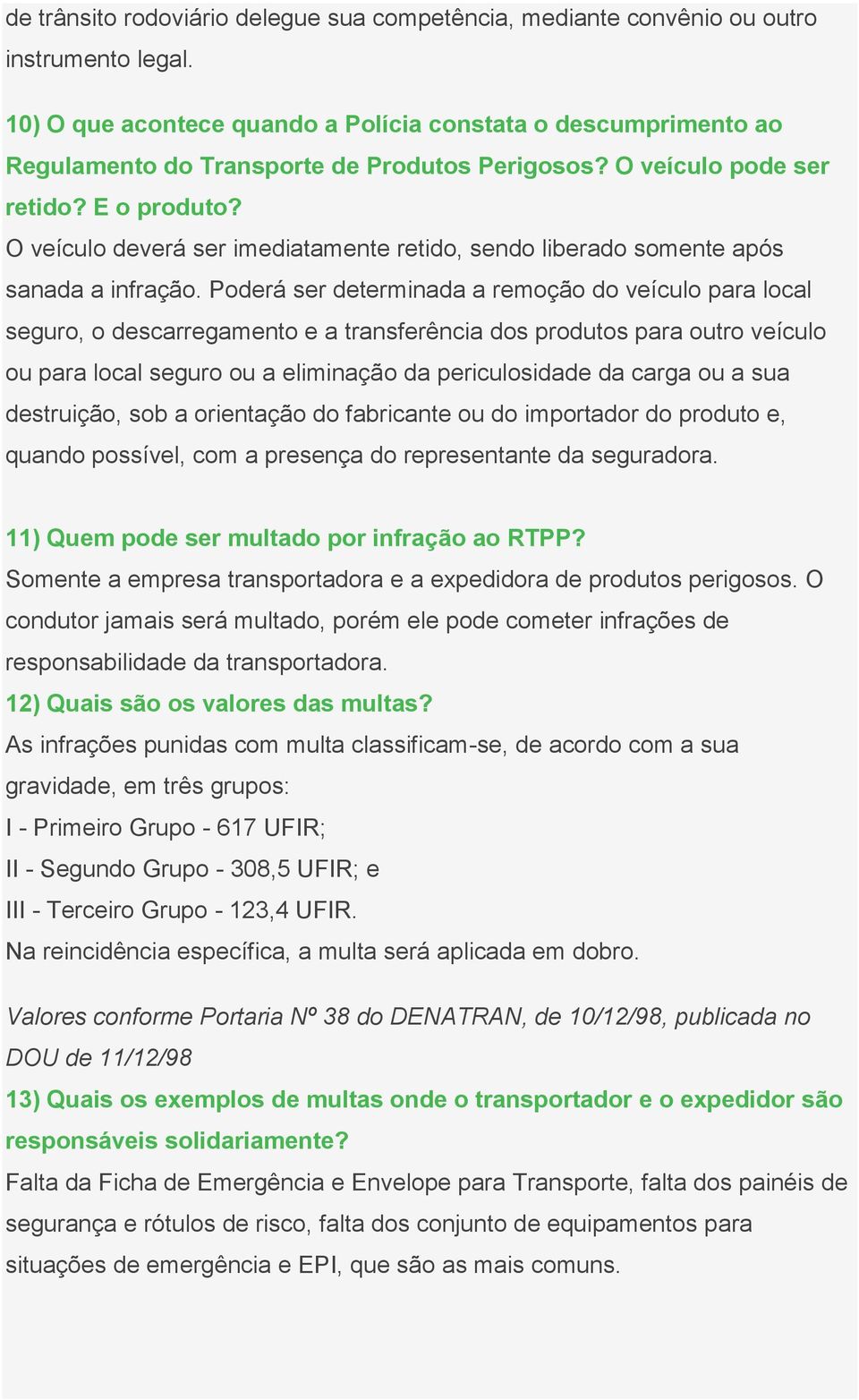 O veículo deverá ser imediatamente retido, sendo liberado somente após sanada a infração.