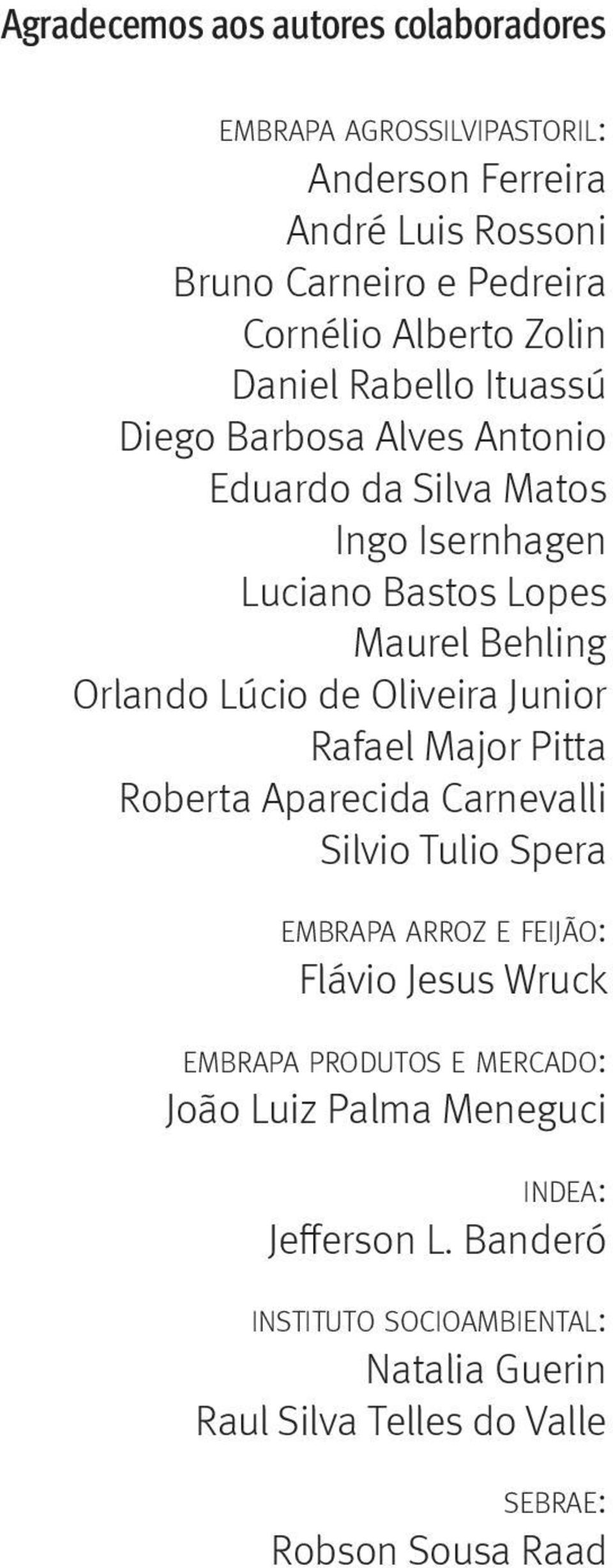 Oliveira Junior Rafael Major Pitta Roberta Aparecida Carnevalli Silvio Tulio Spera EMBRAPA ARROZ E FEIJÃO: Flávio Jesus Wruck EMBRAPA PRODUTOS E