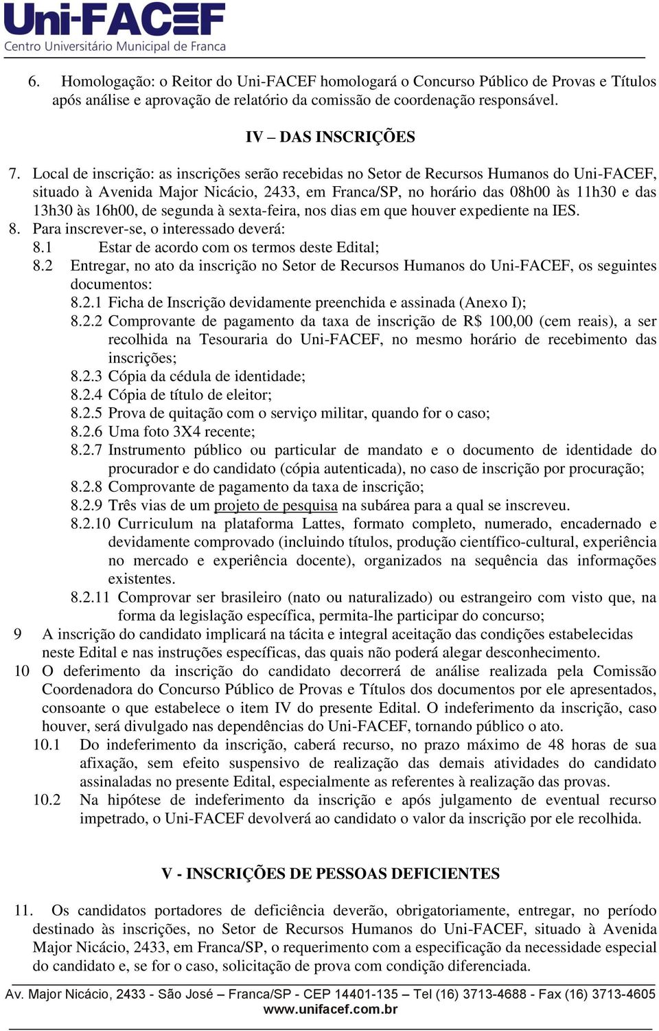 de segunda à sexta-feira, nos dias em que houver expediente na IES. 8. Para inscrever-se, o interessado deverá: 8.1 Estar de acordo com os termos deste Edital; 8.