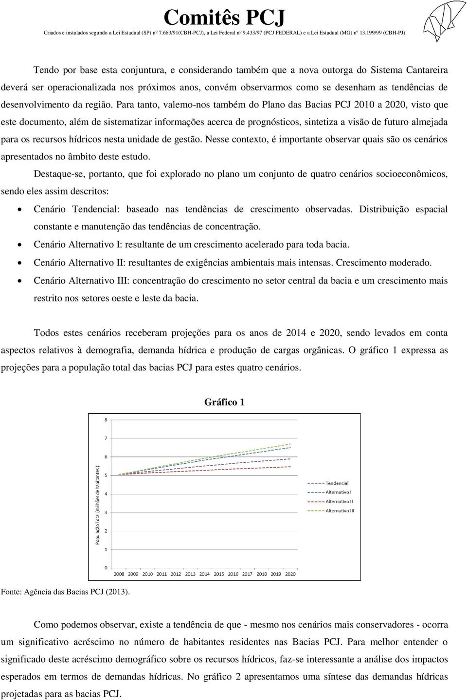 Para tanto, valemo-nos também do Plano das Bacias PCJ 2010 a 2020, visto que este documento, além de sistematizar informações acerca de prognósticos, sintetiza a visão de futuro almejada para os