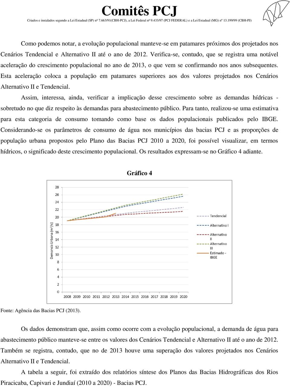 Esta aceleração coloca a população em patamares superiores aos dos valores projetados nos Cenários Alternativo II e Tendencial.