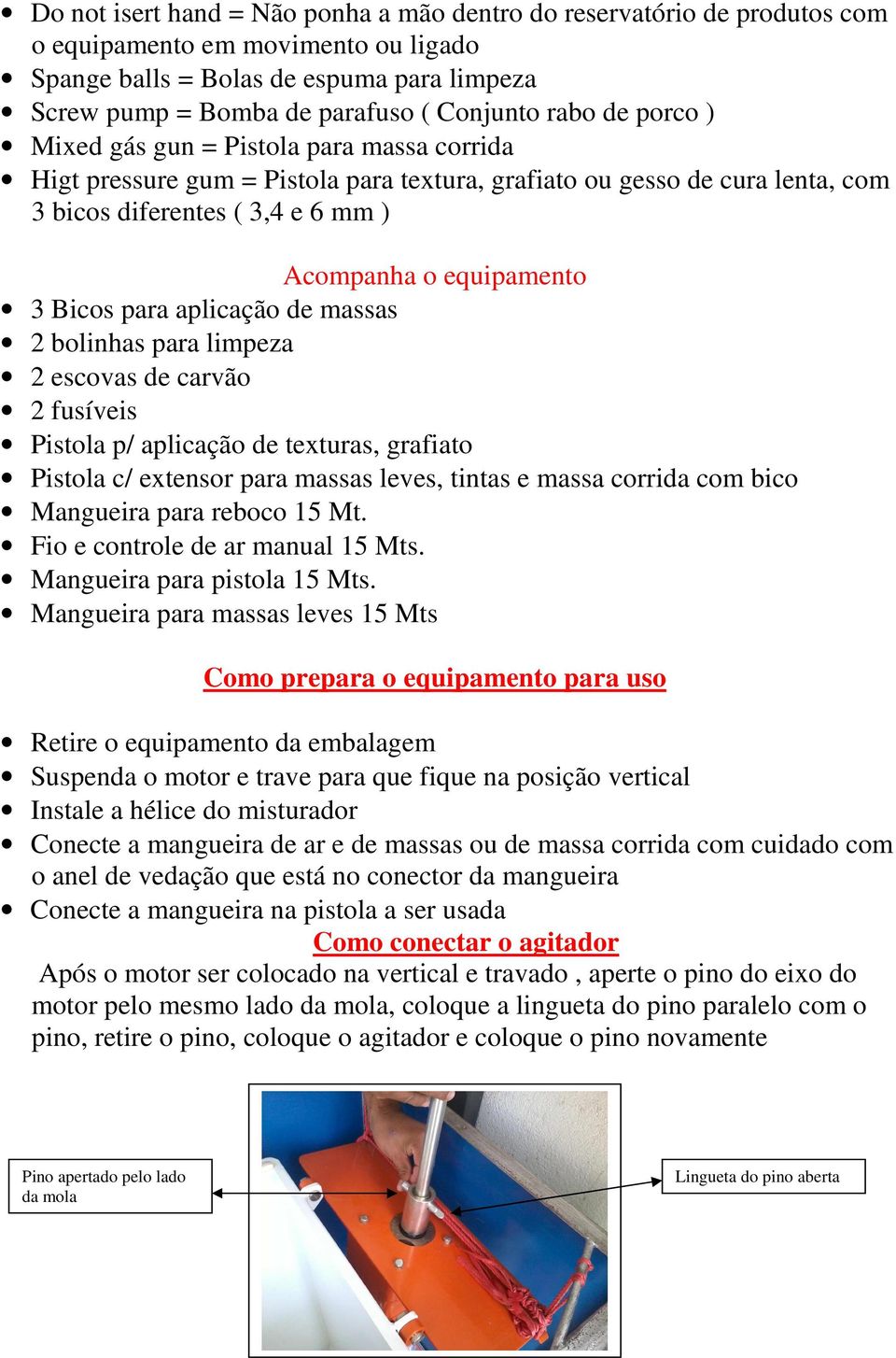 Bicos para aplicação de massas 2 bolinhas para limpeza 2 escovas de carvão 2 fusíveis Pistola p/ aplicação de texturas, grafiato Pistola c/ extensor para massas leves, tintas e massa corrida com bico