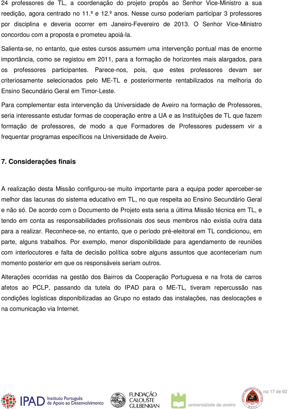 Salienta-se, no entanto, que estes cursos assumem uma intervenção pontual mas de enorme importância, como se registou em 2011, para a formação de horizontes mais alargados, para os professores