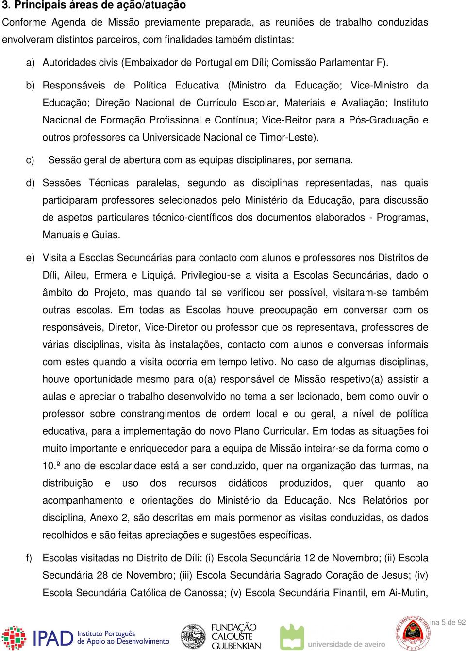 b) Responsáveis de Política Educativa (Ministro da Educação; Vice-Ministro da Educação; Direção Nacional de Currículo Escolar, Materiais e Avaliação; Instituto Nacional de Formação Profissional e