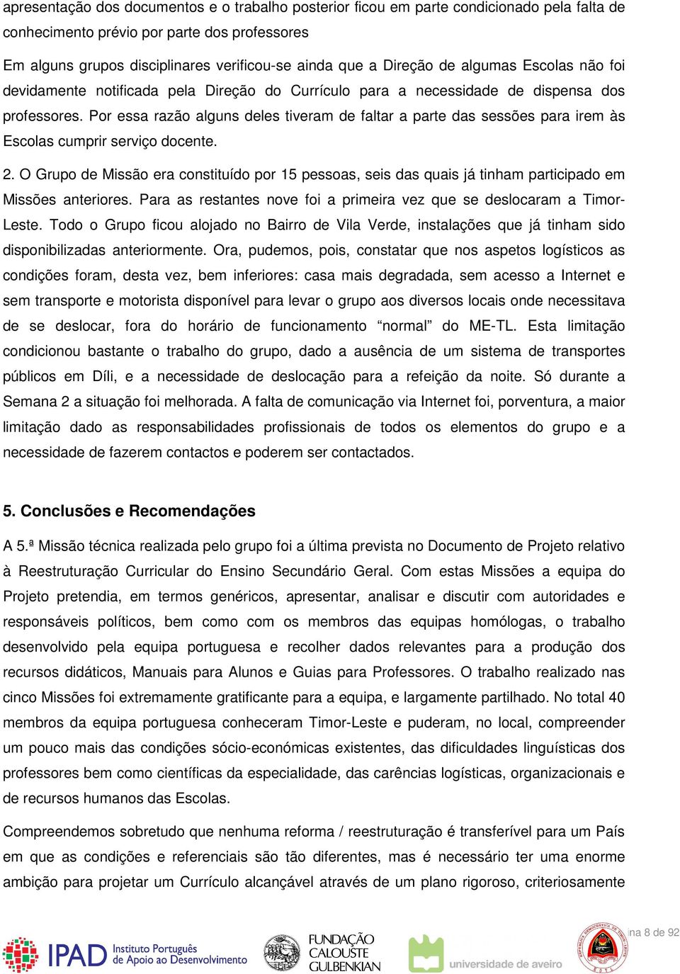 Por essa razão alguns deles tiveram de faltar a parte das sessões para irem às Escolas cumprir serviço docente. 2.