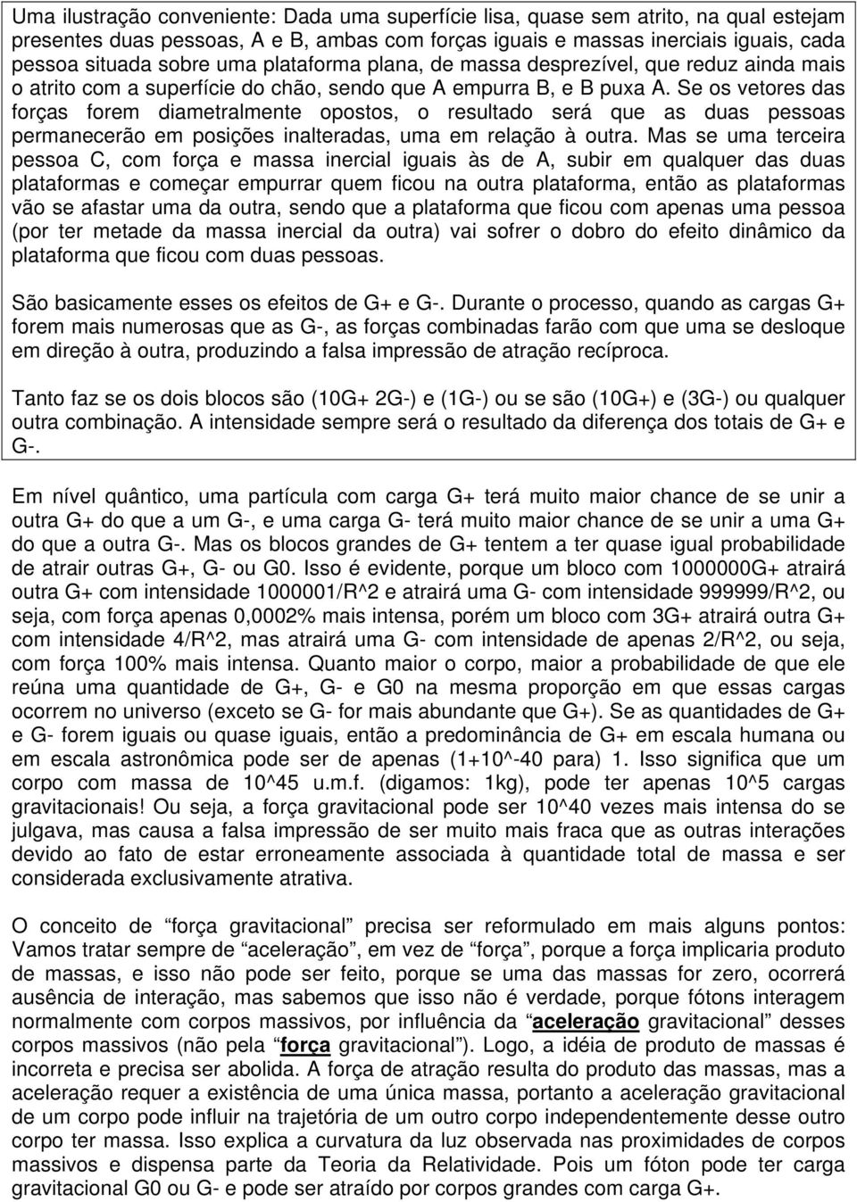 Se os vetores das forças forem diametralmente opostos, o resultado será que as duas pessoas permanecerão em posições inalteradas, uma em relação à outra.