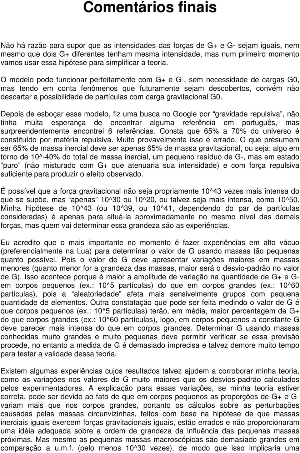 O modelo pode funcionar perfeitamente com G+ e G-, sem necessidade de cargas G0, mas tendo em conta fenômenos que futuramente sejam descobertos, convém não descartar a possibilidade de partículas com