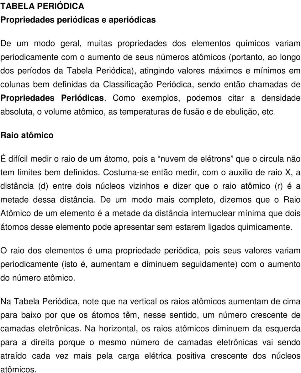 Como exemplos, podemos citar a densidade absoluta, o volume atômico, as temperaturas de fusão e de ebulição, etc.