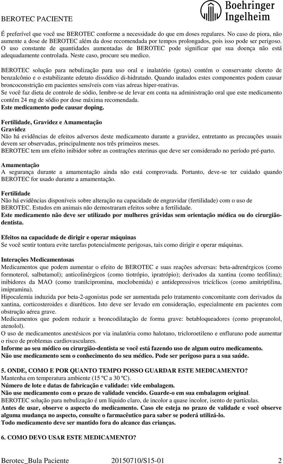 O uso constante de quantidades aumentadas de BEROTEC pode significar que sua doença não está adequadamente controlada. Neste caso, procure seu medico.